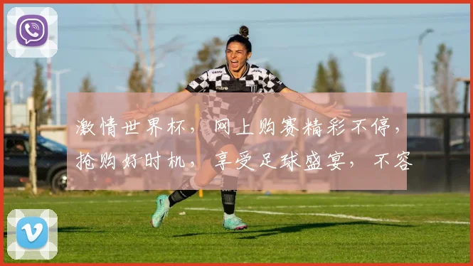 激情世界杯，网上购赛精彩不停，抢购好时机，享受足球盛宴，不容错过