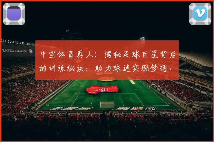 牛宝体育真人：揭秘足球巨星背后的训练秘诀，助力球迷实现梦想，两大独家秘籍大公开